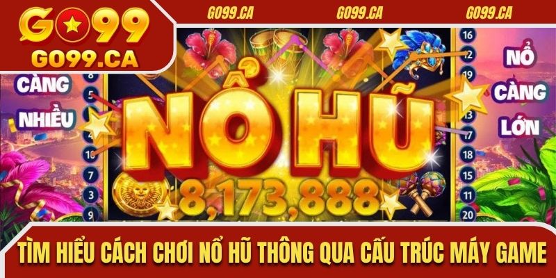 Tìm hiểu cách chơi nổ hũ thông qua cấu trúc máy game
